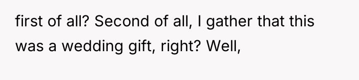 first of all? Second of all, I gather that this...
