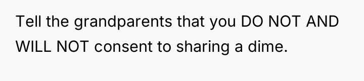 Tell the grandparents that you DO NOT AND WILL NOT...