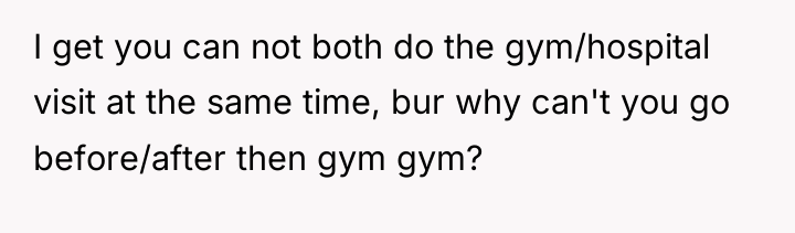 I get you can not both do the gym/hospital visit...