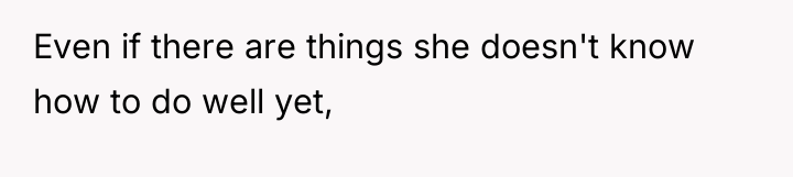 Even if there are things she doesn't know how to...