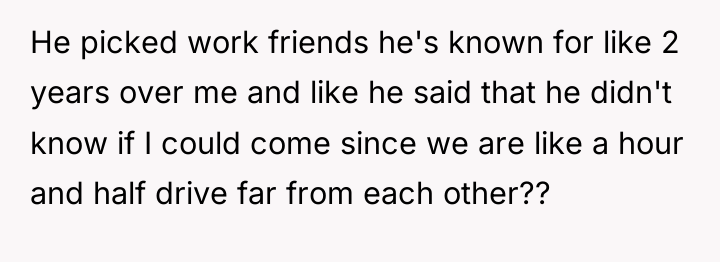 He picked work friends he's known for like 2 years...
