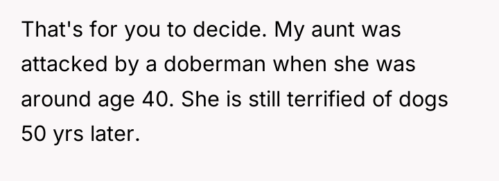 That's for you to decide. My aunt was attacked by...