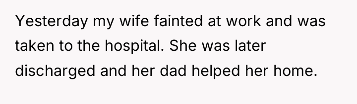 Yesterday my wife fainted at work and was taken to...