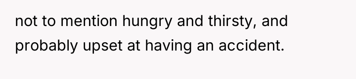 not to mention hungry and thirsty, and probably upset at...