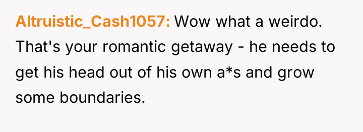 Altruistic_Cash1057 Wow what a weirdo. That's your romantic getaway -...