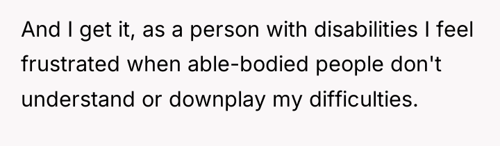 And I get it, as a person with disabilities I...
