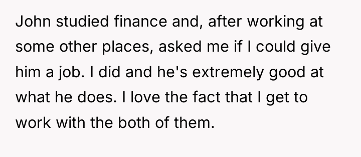 John studied finance and, after working at some other places,...