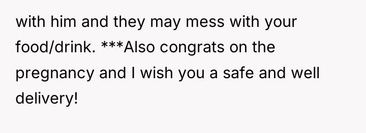 with him and they may mess with your food/drink. ***Also...