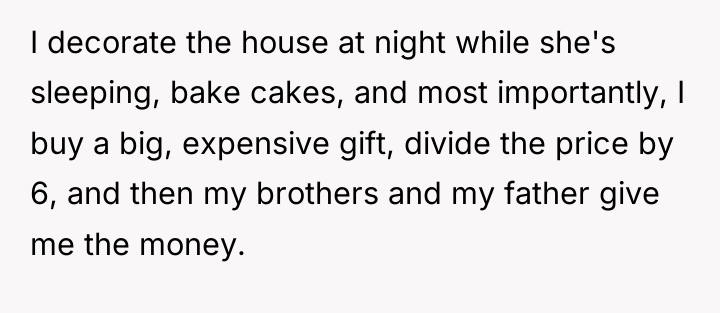 I decorate the house at night while she's sleeping, bake...