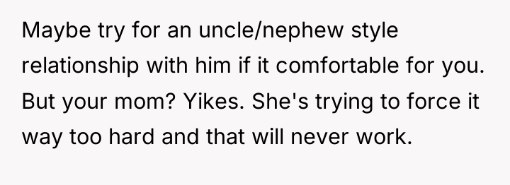 Maybe try for an uncle/nephew style relationship with him if...