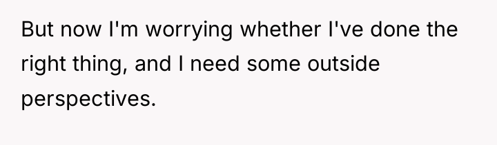 But now I'm worrying whether I've done the right thing,...