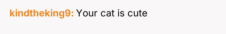 kindtheking9 Your cat is cute