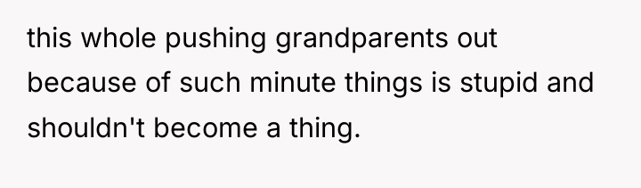 this whole pushing grandparents out because of such minute things...
