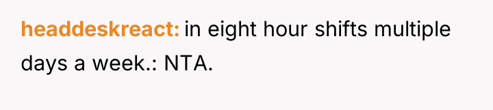 headdeskreact in eight hour shifts multiple days a week.: NTA.