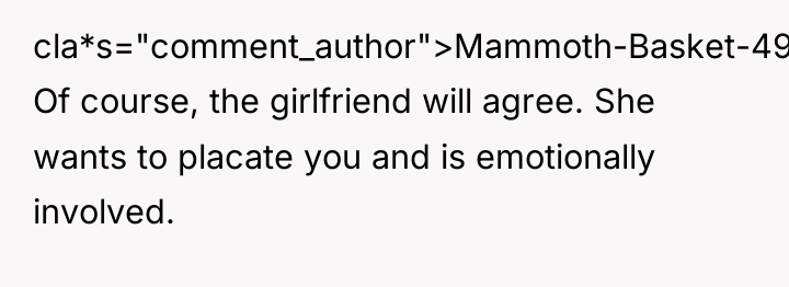 cla*s="comment_author">Mammoth-Basket-4960: Of course, the girlfriend will agree. She wants to...