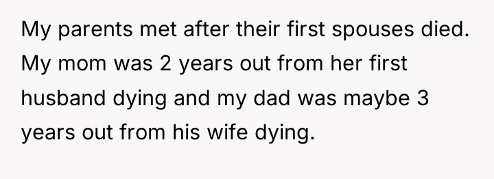 My parents met after their first spouses died. My mom...