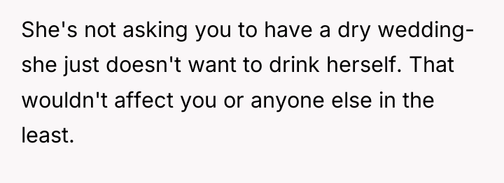 She's not asking you to have a dry wedding- she...