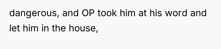 dangerous, and OP took him at his word and let...