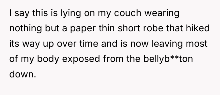 I say this is lying on my couch wearing nothing...