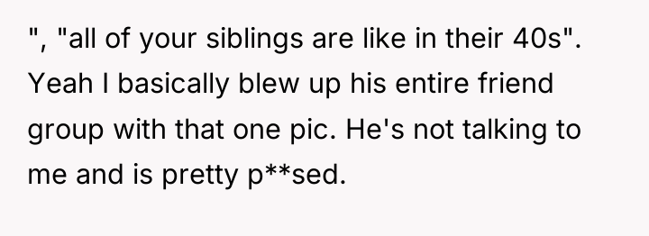 ", "all of your siblings are like in their 40s"....