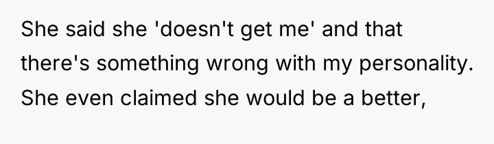 She said she 'doesn't get me' and that there's something...
