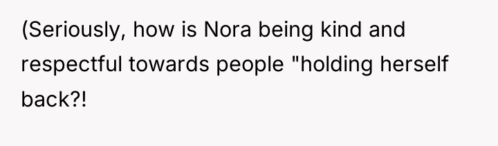 (Seriously, how is Nora being kind and respectful towards people...