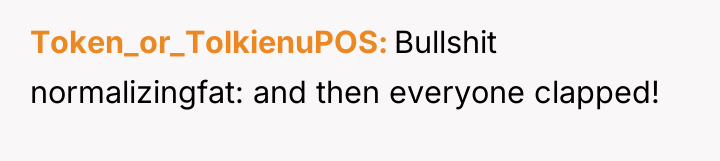 Token_or_TolkienuPOS Bullshit normalizingfat: and then everyone clapped!
