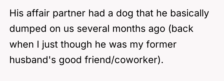 His affair partner had a dog that he basically dumped...