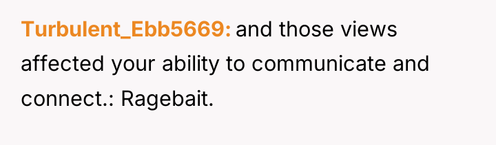 Turbulent_Ebb5669 and those views affected your ability to communicate and...