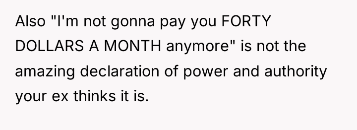 Also "I'm not gonna pay you FORTY DOLLARS A MONTH...