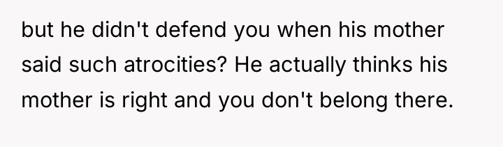 but he didn't defend you when his mother said such...