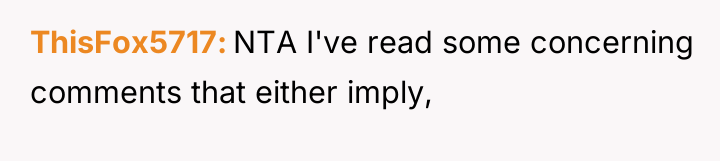 ThisFox5717 NTA I've read some concerning comments that either imply,