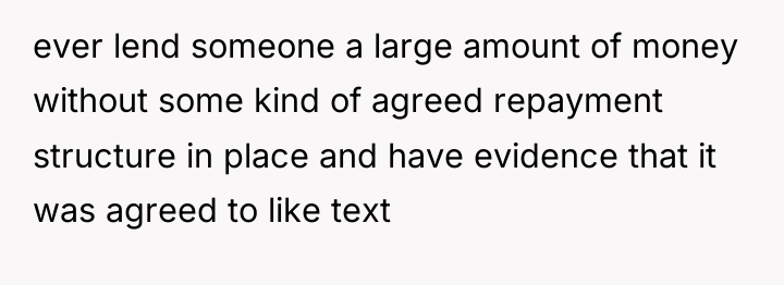 ever lend someone a large amount of money without some...