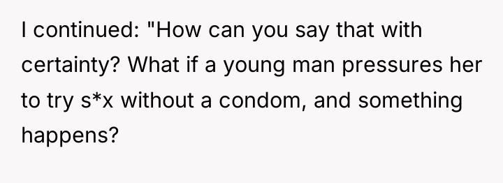 I continued: "How can you say that with certainty? What...