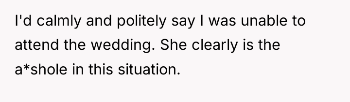 I'd calmly and politely say I was unable to attend...