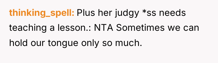 thinking_spell Plus her judgy *ss needs teaching a lesson.: NTA...