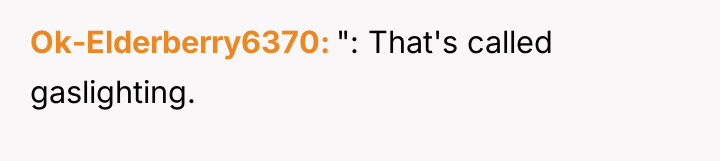 Ok-Elderberry6370 ": That's called gaslighting.