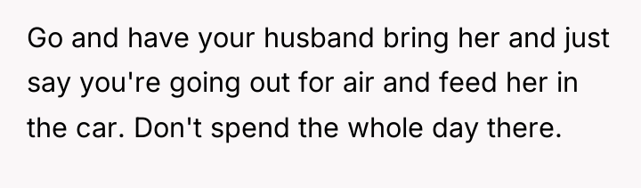 Go and have your husband bring her and just say...
