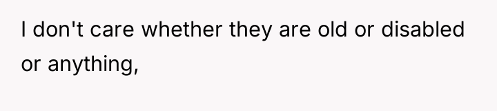 I don't care whether they are old or disabled or...