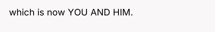 which is now YOU AND HIM.