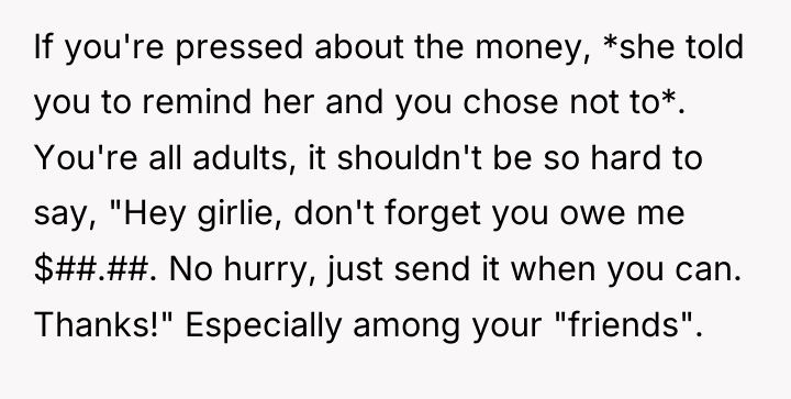 If you're pressed about the money, *she told you to...