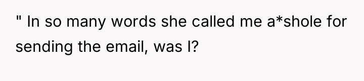 " In so many words she called me a*shole for...