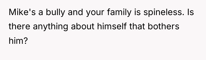 Mike's a bully and your family is spineless. Is there...