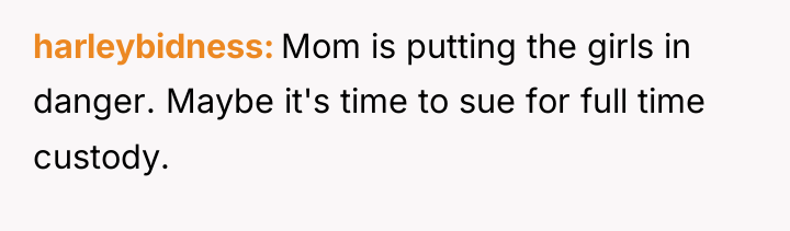 harleybidness Mom is putting the girls in danger. Maybe it's...