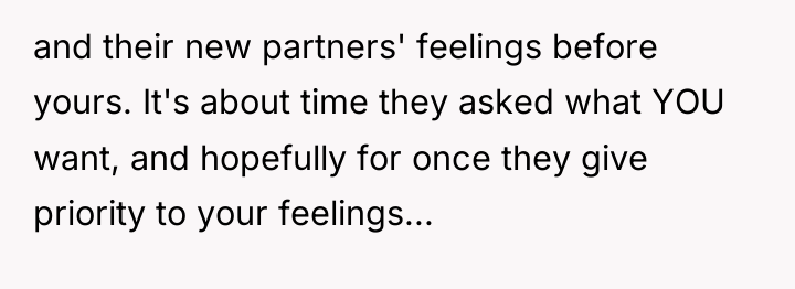 and their new partners' feelings before yours. It's about time...