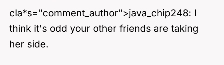 cla*s="comment_author">java_chip248: I think it's odd your other friends are taking...