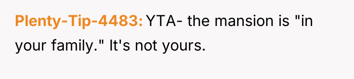 Plenty-Tip-4483 YTA- the mansion is "in your family." It's not...