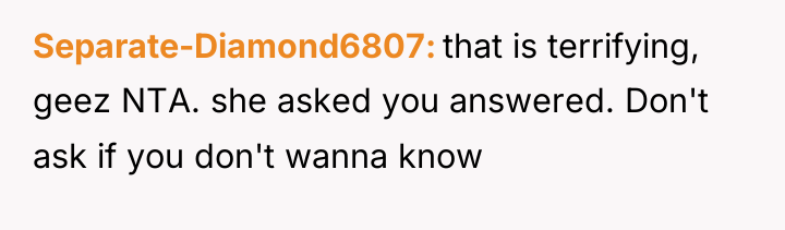 Separate-Diamond6807 that is terrifying, geez NTA. she asked you answered....