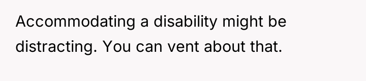 Accommodating a disability might be distracting. You can vent about...
