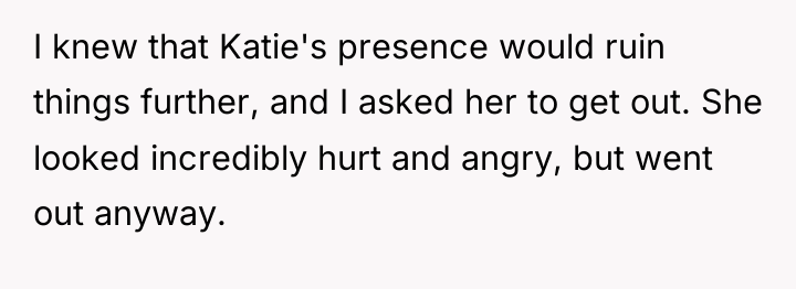 I knew that Katie's presence would ruin things further, and...